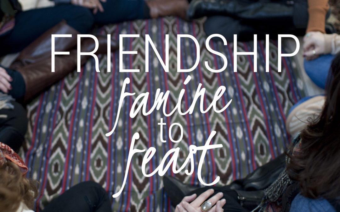 Friendship famine to feast